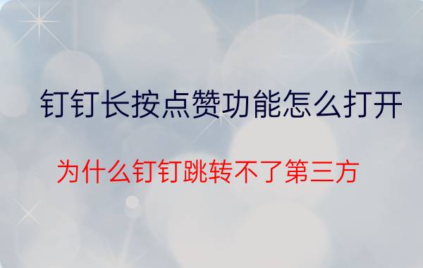 钉钉长按点赞功能怎么打开 为什么钉钉跳转不了第三方？